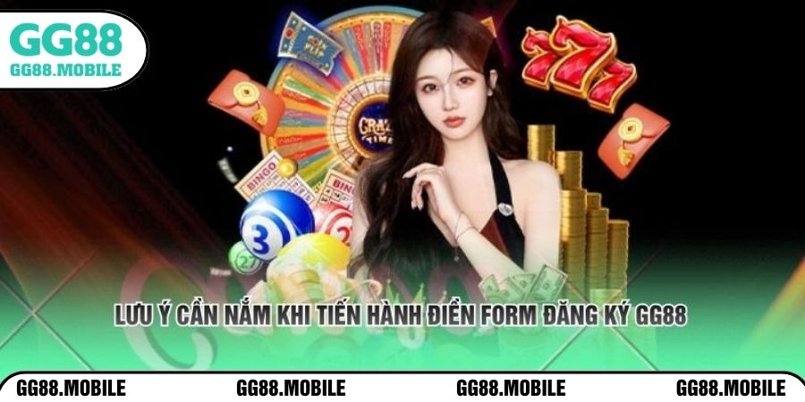 Lưu ý cần nắm khi tiến hành điền form đăng ký GG88