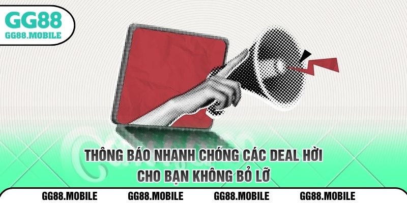Thông báo nhanh chóng các deal hời cho bạn không bỏ lỡ